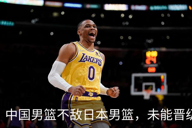 中国男篮不敌日本男篮，未能晋级亚运男篮决赛