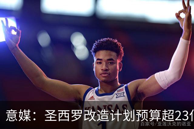 意媒：圣西罗改造计划预算超23亿欧，预计2032欧洲杯前全部落成